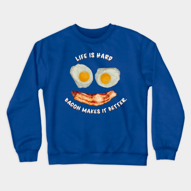 Life Is Hard, Bacon Makes It Better - Bacon and Eggs Smile Crewneck Sweatshirt by FatCatSwagger